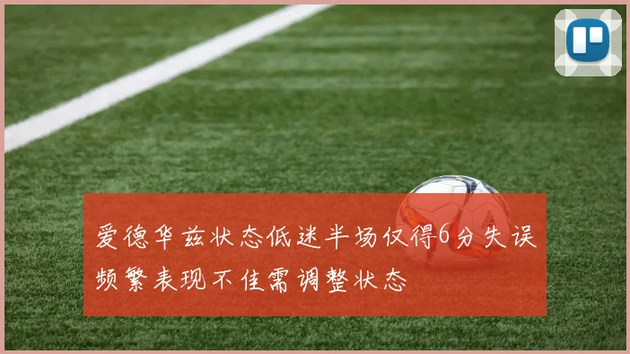 爱德华兹状态低迷半场仅得6分失误频繁表现不佳需调整状态