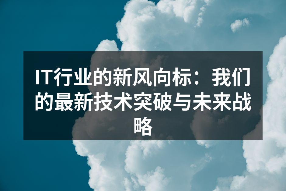 IT行业的新风向标：我们的最新技术突破与